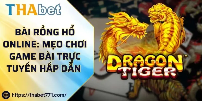 Bài Rồng Hổ Online: Mẹo Chơi Game Bài Trực Tuyến Hấp Dẫn