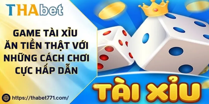 Game Tài Xỉu Ăn Tiền Thật Với Những Cách Chơi Cực Hấp Dẫn