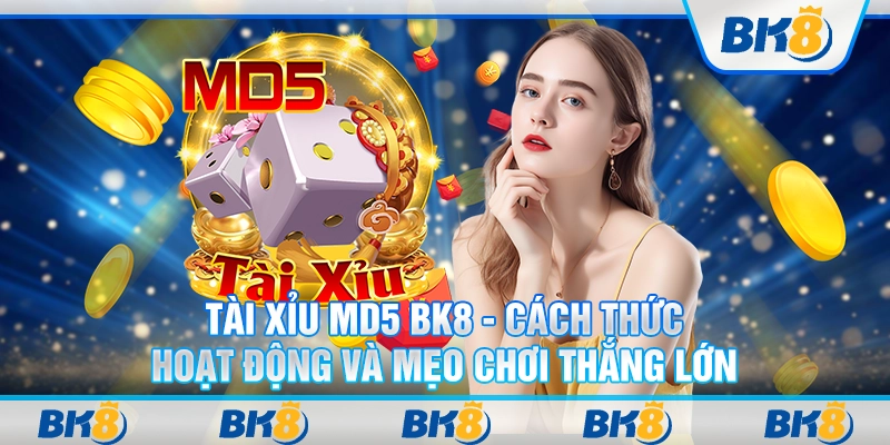 Tài xỉu MD5 BK8 - Cách thức hoạt động và mẹo chơi thắng lớn