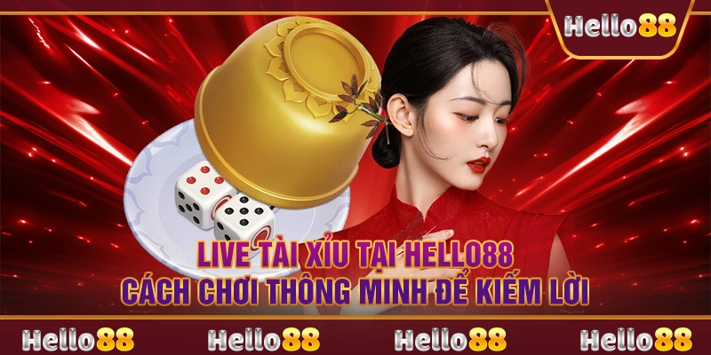 Live Tài Xỉu tại Hello88 – Cách chơi thông minh để kiếm lời