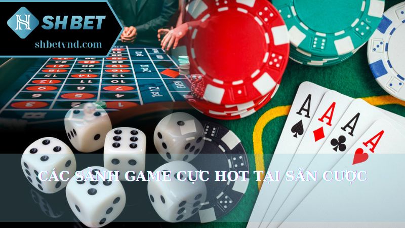 Các sảnh game cực hot tại sân cược